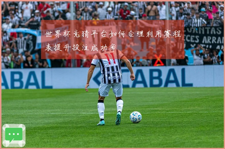 世界杯竞猜平台如何合理利用赛程表提升投注成功率